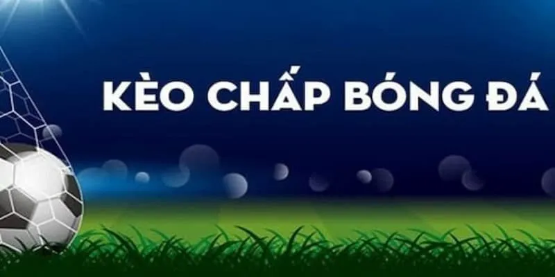 Đọc Kèo Chấp- Hướng Dẫn Cách Đọc Cho Anh Em Tân Thủ Giới thiệu về kèo chấp
